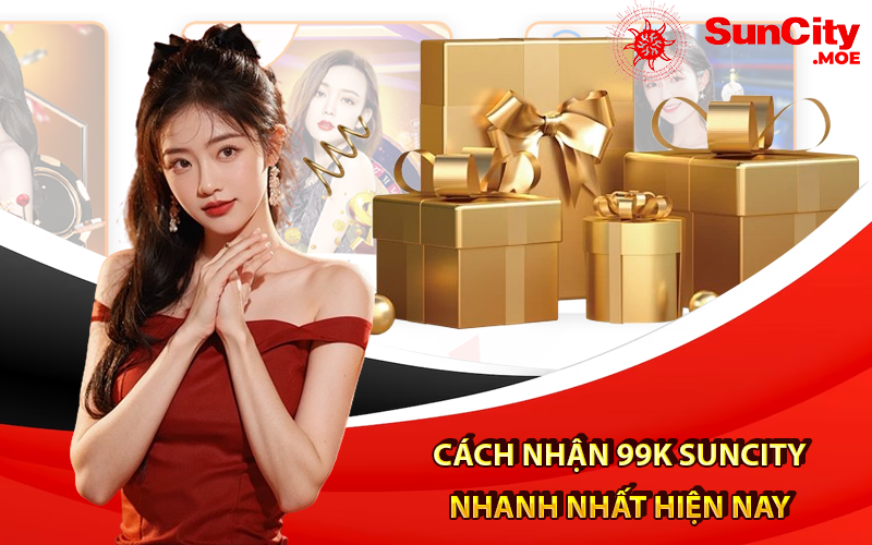 Cách nhận 99K Suncity nhanh nhất hiện nay