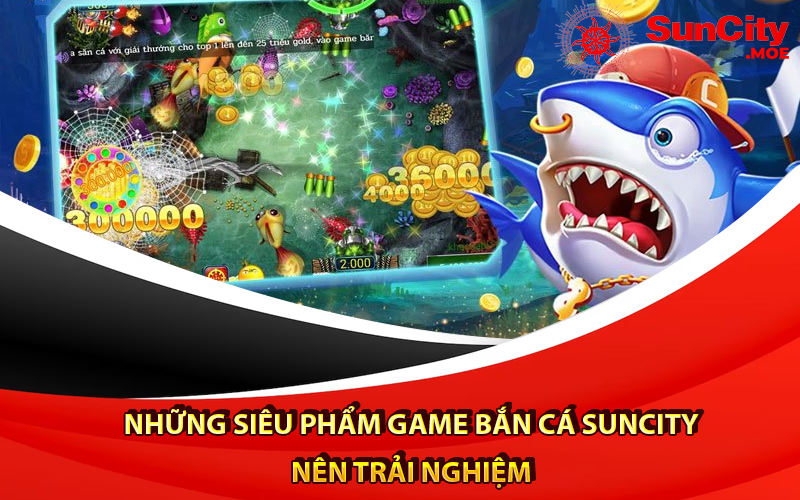 Những siêu phẩm game Bắn cá suncity nên trải nghiệm